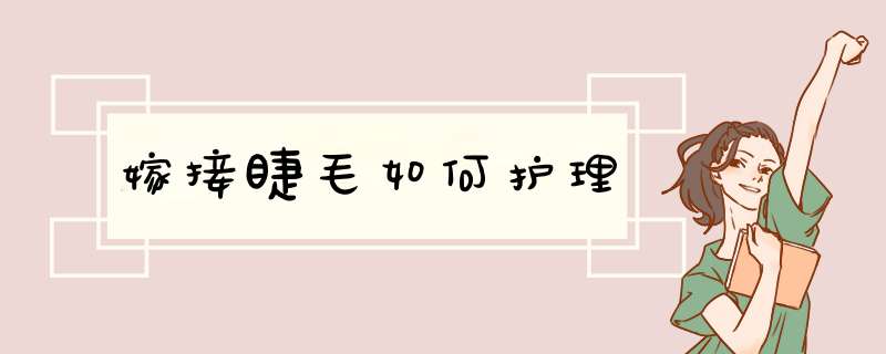 嫁接睫毛如何护理