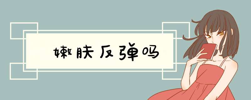 嫩肤反弹吗
