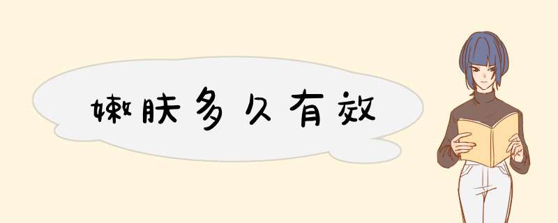 嫩肤多久有效