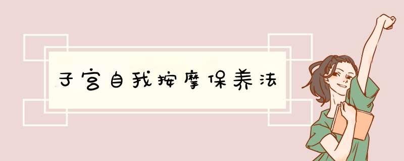 子宫自我按摩保养法