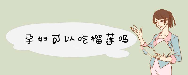 孕妇可以吃榴莲吗