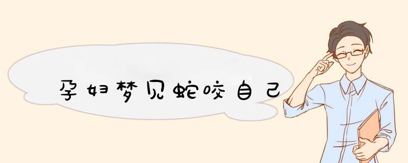孕妇梦见蛇咬自己