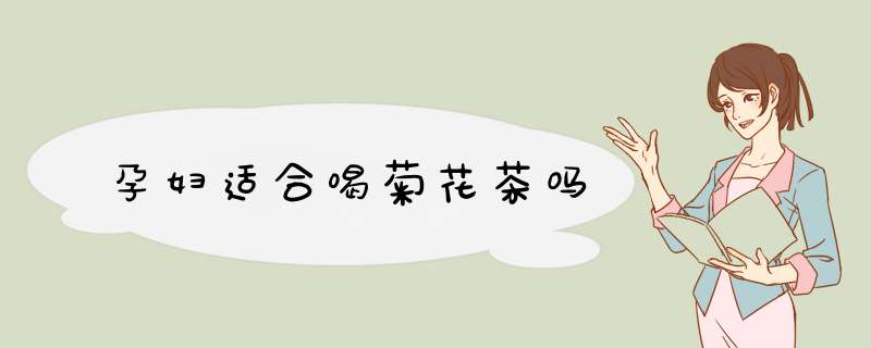孕妇适合喝菊花茶吗