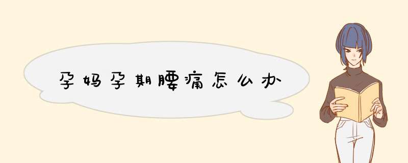 孕妈孕期腰痛怎么办