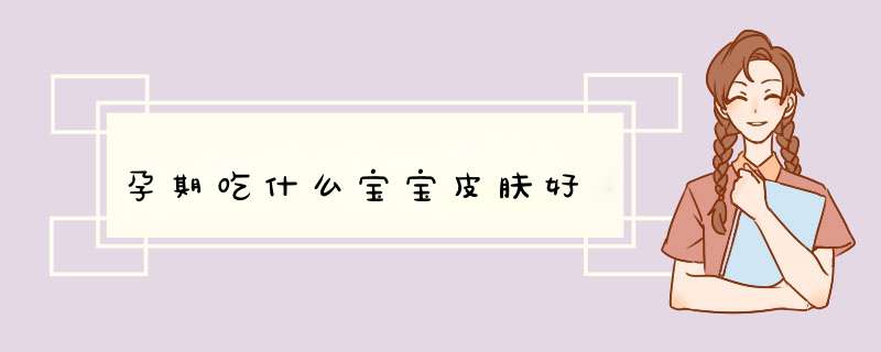 孕期吃什么宝宝皮肤好