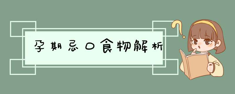 孕期忌口食物解析