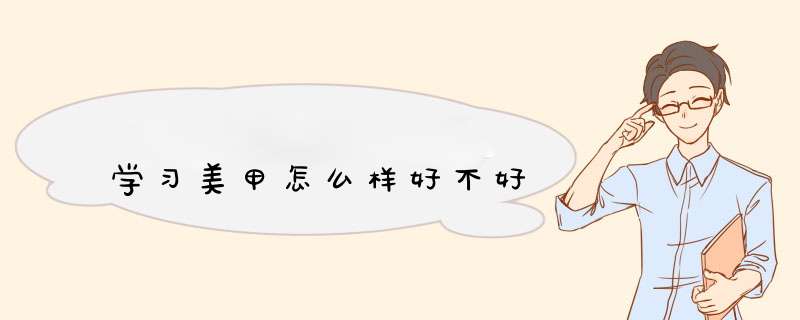 学习美甲怎么样好不好