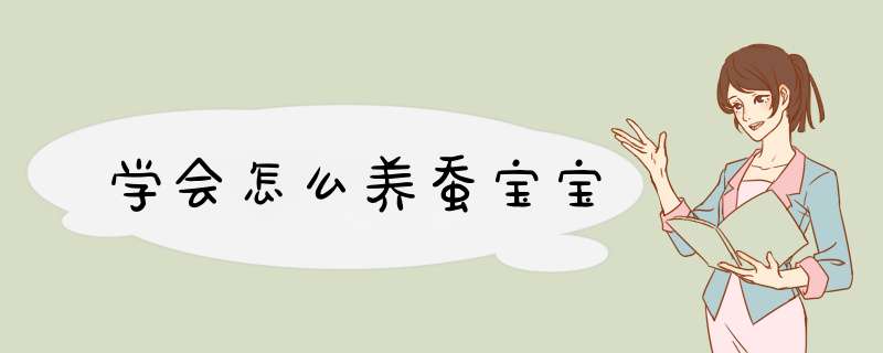 学会怎么养蚕宝宝