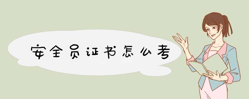 安全员证书怎么考