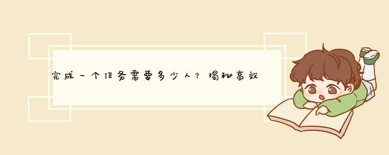 完成一个任务需要多少人？揭秘高效团队协作的关键！