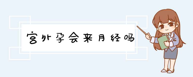 宫外孕会来月经吗