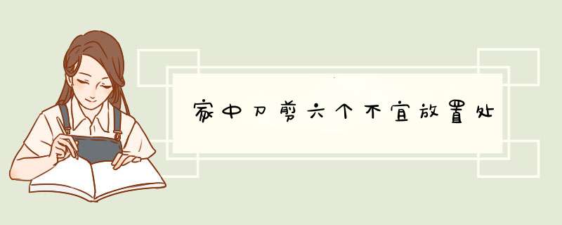家中刀剪六个不宜放置处