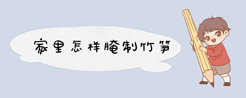家里怎样腌制竹笋
