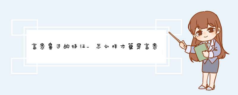 富贵鼻子的特征_怎么样才算是富贵鼻