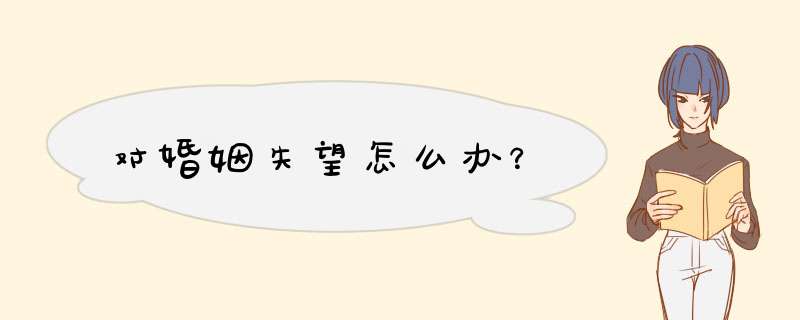 对婚姻失望怎么办？