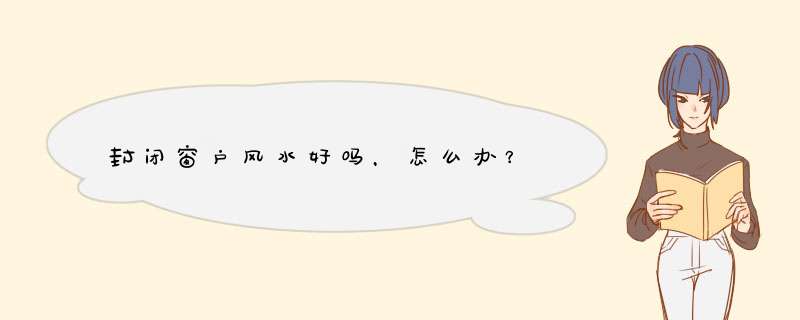 封闭窗户风水好吗，怎么办？