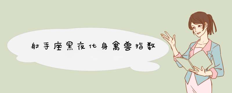 射手座黑夜化身禽兽指数