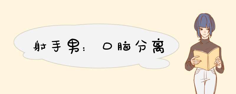 射手男：口脑分离