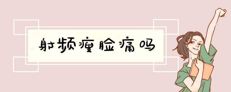 射频瘦脸痛吗