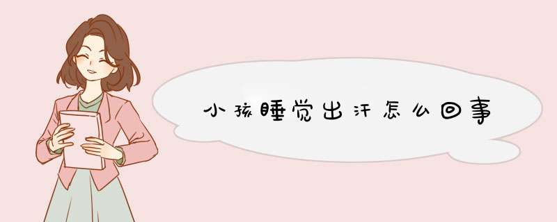 小孩睡觉出汗怎么回事