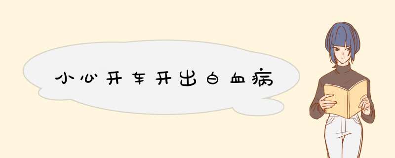 小心开车开出白血病