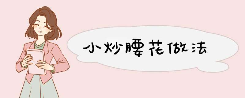 小炒腰花做法