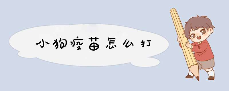 小狗疫苗怎么打