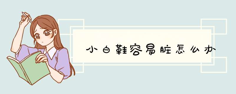 小白鞋容易脏怎么办