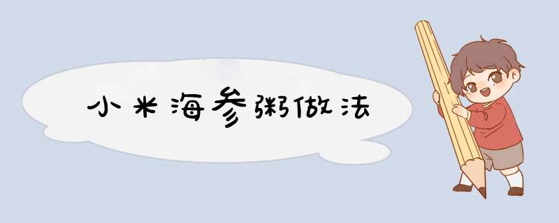 小米海参粥做法