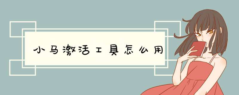 小马激活工具怎么用