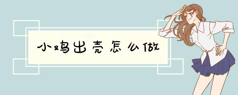 小鸡出壳怎么做