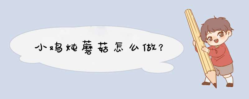 小鸡炖蘑菇怎么做？