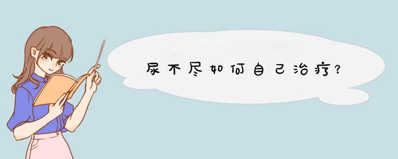 尿不尽如何自己治疗？