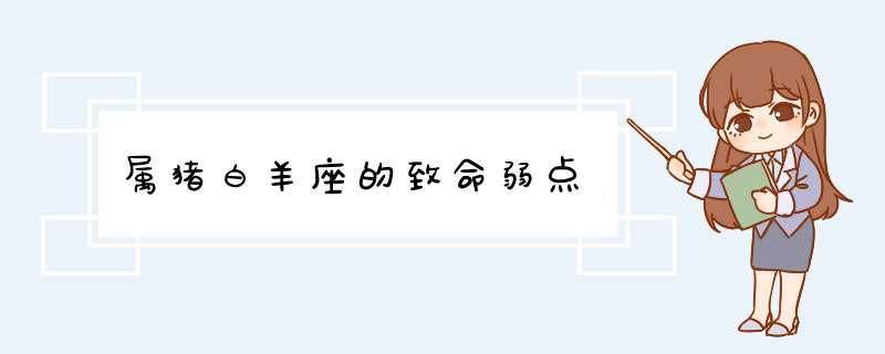 属猪白羊座的致命弱点