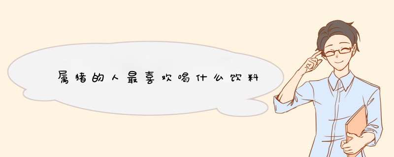 属猪的人最喜欢喝什么饮料