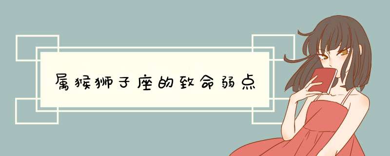属猴狮子座的致命弱点