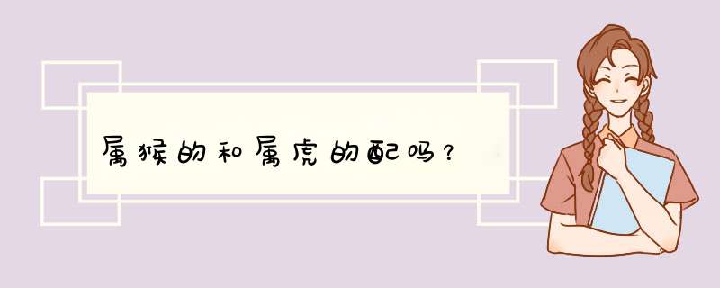 属猴的和属虎的配吗？