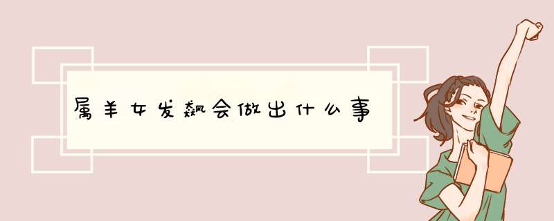 属羊女发飙会做出什么事