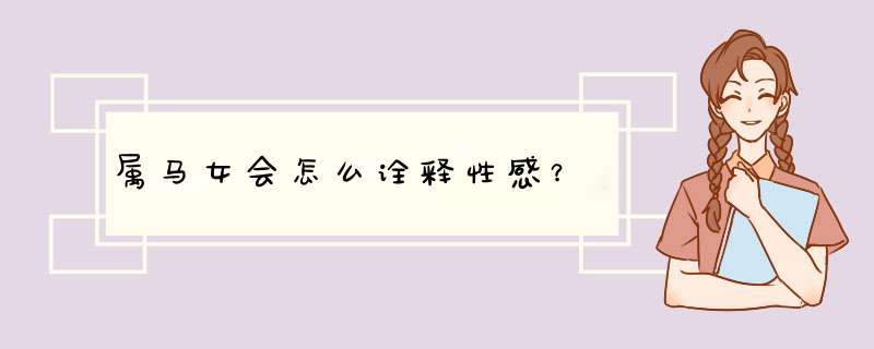 属马女会怎么诠释性感？