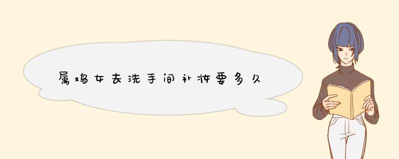 属鸡女去洗手间补妆要多久