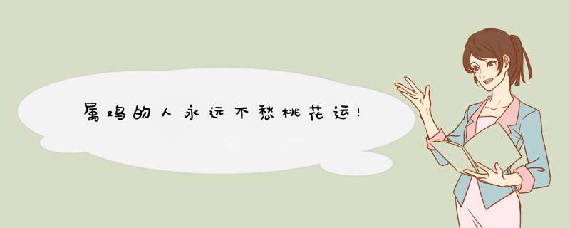 属鸡的人永远不愁桃花运！