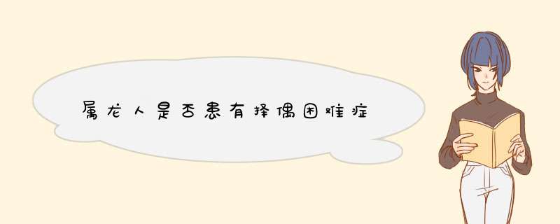 属龙人是否患有择偶困难症