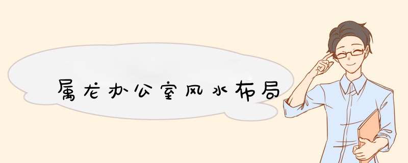 属龙办公室风水布局