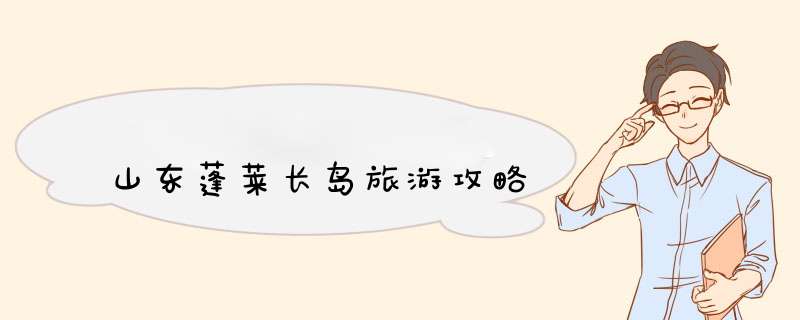 山东蓬莱长岛旅游攻略