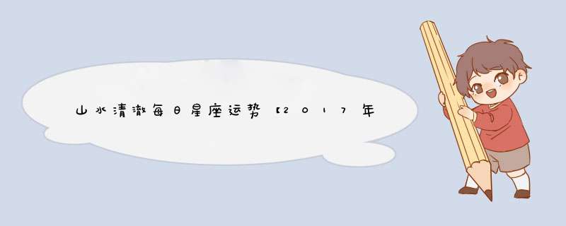 山水清澈每日星座运势【2017年4月14日】