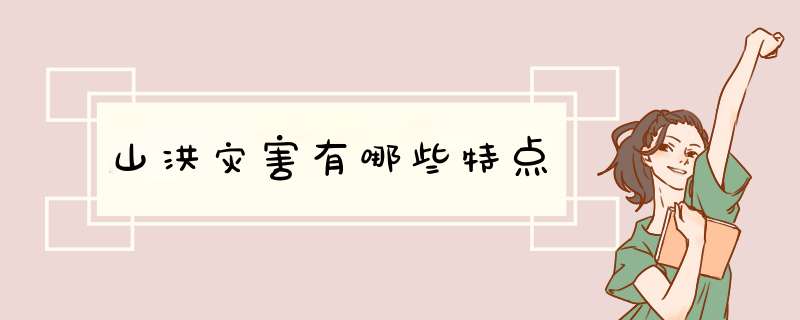 山洪灾害有哪些特点
