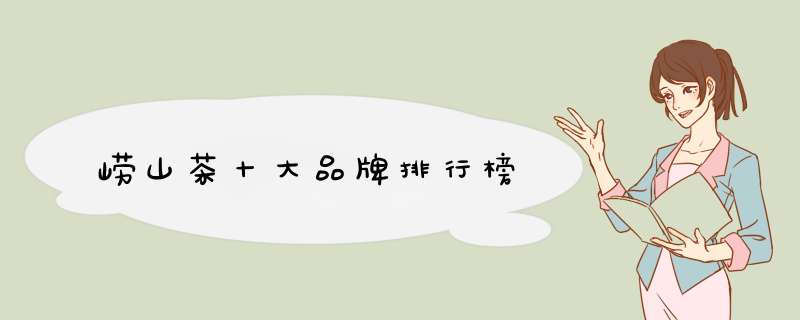 崂山茶十大品牌排行榜