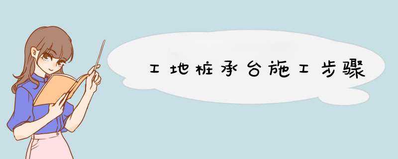 工地桩承台施工步骤