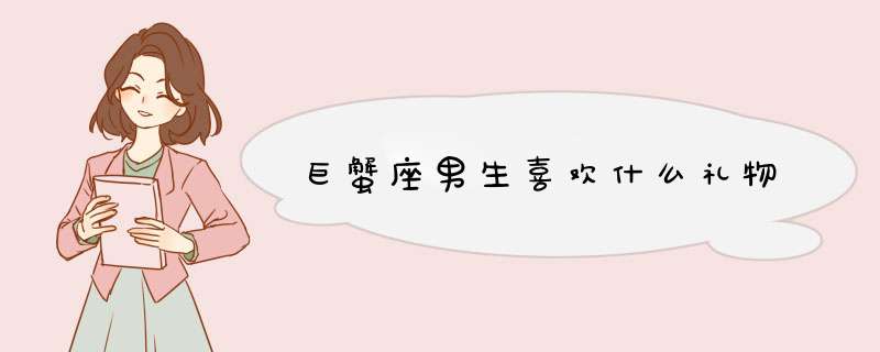 巨蟹座男生喜欢什么礼物