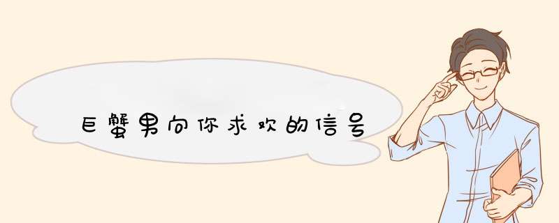 巨蟹男向你求欢的信号